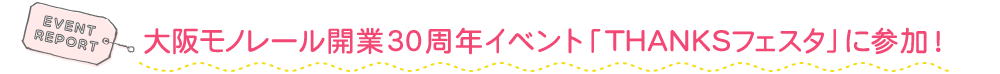 大阪モノレール開業30周年イベント「THANKSフェスタ」に参加！